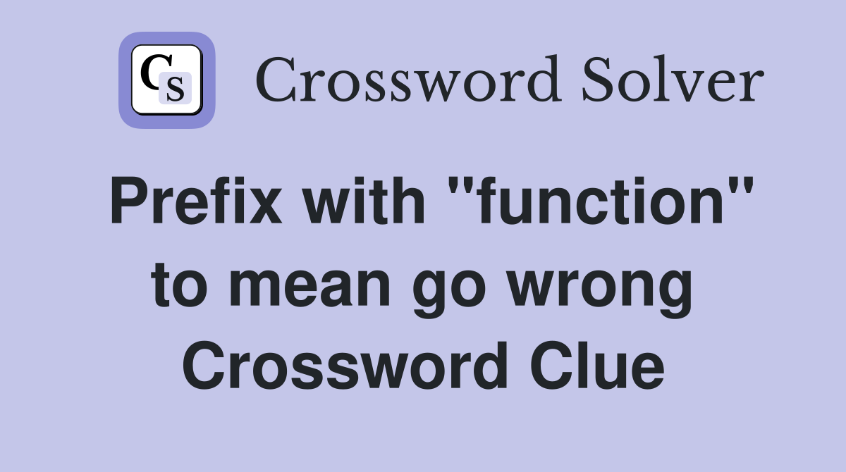 Prefix with "function" to mean go wrong Crossword Clue Answers